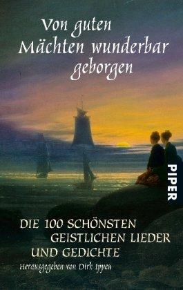 Von guten Mächten wunderbar geborgen: Die 100 schönsten geistlichen Lieder und Gedichte<BR>Herausgegeben von Dirk Ippen unter Mitwirkung von Albrecht Nelle und<BR> Marlene Ippen