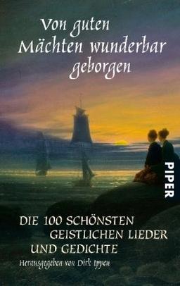 Von guten Mächten wunderbar geborgen: Die 100 schönsten geistlichen Lieder und Gedichte<BR>Herausgegeben von Dirk Ippen unter Mitwirkung von Albrecht Nelle und<BR> Marlene Ippen