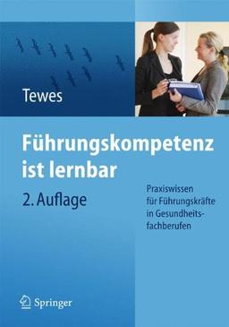 Führungskompetenz ist lernbar: Praxiswissen für Führungskräfte in Gesundheitsfachberufen