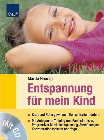 Entspannung für mein Kind: Kraft und Ruhe gewinnen, Konzentration fördern. Mit Autogenem Training und Fantasiereisen, Progressiver Muskelentspannung, Atemübungen, Konzentrationsspielen und Yoga