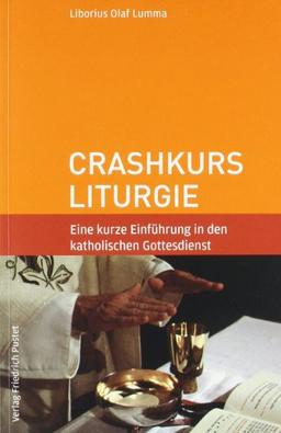 Crashkurs Liturgie: Eine kurze Einführung in den katholischen Gottesdienst