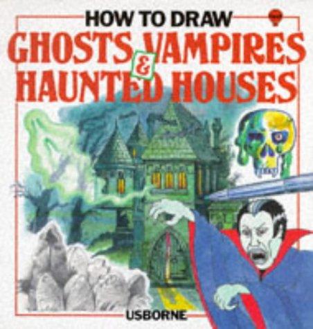 How to Draw Ghosts, Vampires, & Haunted Houses: Ghosts, Vampires and Haunted Houses