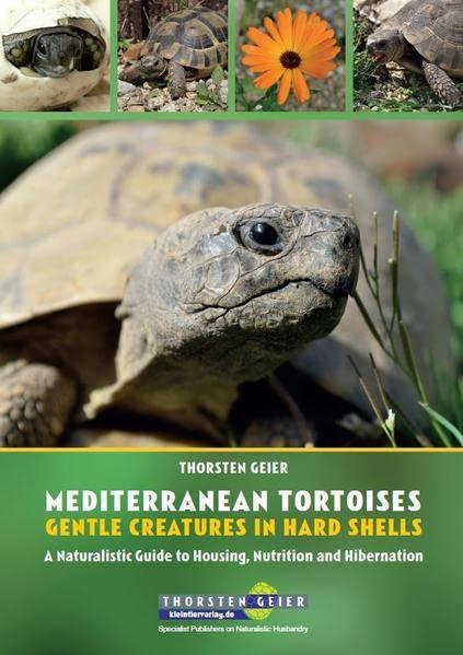 Mediterranean Tortoises: Gentle Creatures in Hard Shells: A Naturalistic Guide to Housing, Nutrition and Hibernation