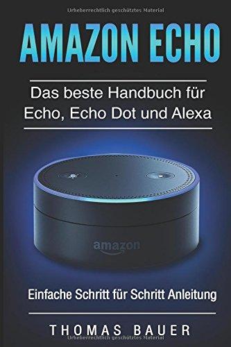 Amazon Echo: Das beste Handbuch für Echo, Echo Dot und Alexa