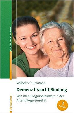 Demenz braucht Bindung: Wie man Biographiearbeit in der Altenpflege einsetzt (Reinhardts Gerontologische Reihe, Band 33)