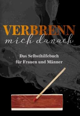 Verbrenn mich danach: Das Selbsthilfebuch für Frauen und Männer (Schwarze Edition)