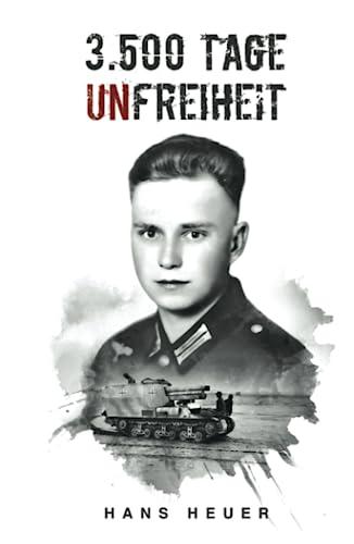 3.500 Tage Unfreiheit: Zweiter Weltkrieg – Tagebuch und Autobiografie des Soldaten Hans Heuer aus Afrika, von der Ostfront und aus der Gefangenschaft (Deutsche Soldaten-Biografien)