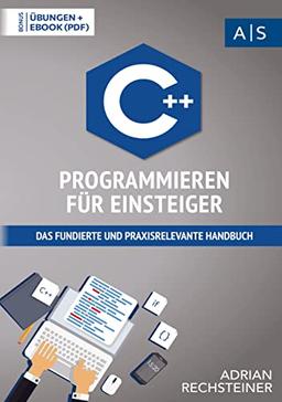 C++ Programmieren für Einsteiger: Wie Sie als Anfänger Programmieren lernen und schnell zum C++ Experten werden (inkl. gratis E-Book + Übungen mit Lösungen)