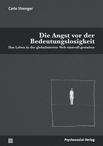 Die Angst vor der Bedeutungslosigkeit: Das Leben in der globalisierten Welt sinnvoll gestalten (Psyche und Gesellschaft)