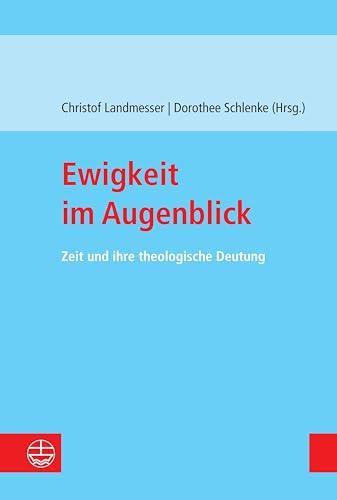 Ewigkeit im Augenblick: Zeit und ihre theologische Deutung