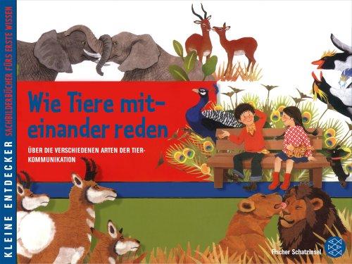 Kleine Entdecker - Wie die Tiere miteinander reden: Über die verschiedenen Arten der Tierkommunikation