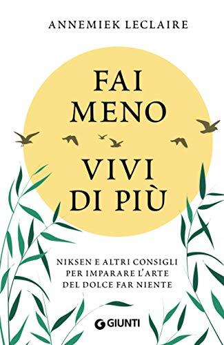 Fai meno vivi di più: Niksen e altri consigli per imparare l'arte del dolce far niente (Varia Ispirazione)