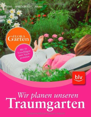 Wir planen unseren Traumgarten: Mit 50 Vorschlägen zum Nachgestalten