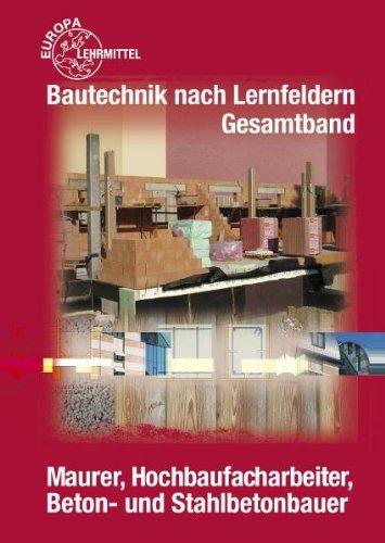 Bautechnik nach Lernfeldern Gesamtband: Maurer, Hochbaufacharbeiter, Beton- und Stahlbetonbauer