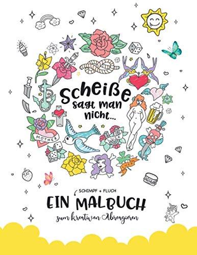 Scheiße sagt man nicht...: Ein Erwachsenen (SCHIMPF + FLUCH ) Malbuch zum kreativen Abreagieren und Runterkommen für Erwachsene