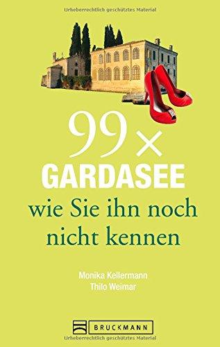 Gardasee Reiseführer: 99 x Gardasee, wie Sie ihn noch nicht kennen. Erstaunliches und Überraschendes vom Gardasee, aus dem Trentino und der Umgebung. Denn der Gardasee ist mehr als Wein und Wandern.