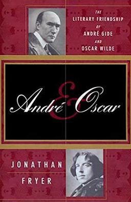 Andre and Oscar: The Literary Friendship of Andre Gide and Oscar Wilde