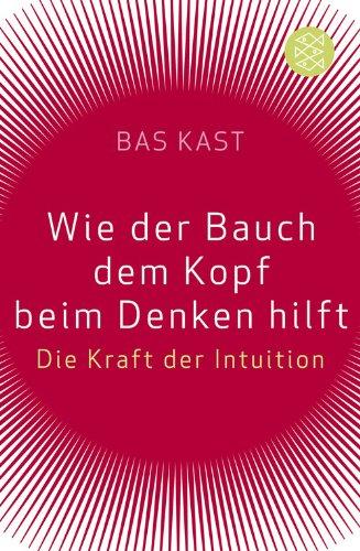 Wie der Bauch dem Kopf beim Denken hilft: Die Kraft der Intuition