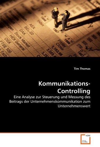 Kommunikations-Controlling: Eine Analyse zur Steuerung und Messung des Beitrags der Unternehmenskommunikation zum Unternehmenswert