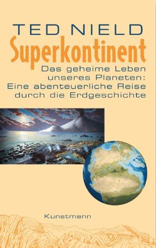 Superkontinent: Das geheime Leben unseres Planeten: Eine abenteuerliche Reise durch die Erdgeschichte