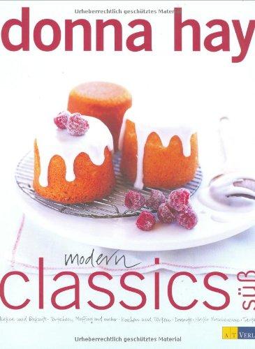 Modern Classics süß: Kekse und Biskuits - Törtchen, Muffins und mehr - Kuchen und Torten - Desserts - Heiße Naschereien - Tartes