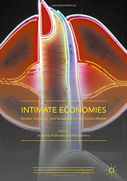 Intimate Economies: Bodies, Emotions, and Sexualities on the Global Market (Palgrave Studies in Globalization and Embodiment)