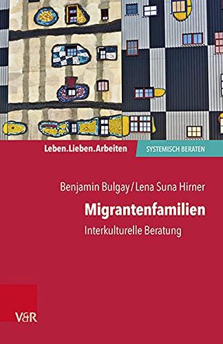 Migrantenfamilien: Interkulturelle Beratung (Leben. Lieben. Arbeiten: systemisch beraten)