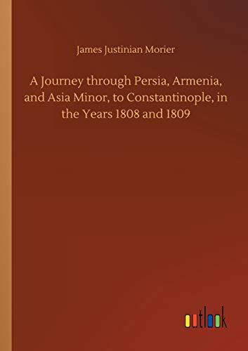 A Journey through Persia, Armenia, and Asia Minor, to Constantinople, in the Years 1808 and 1809