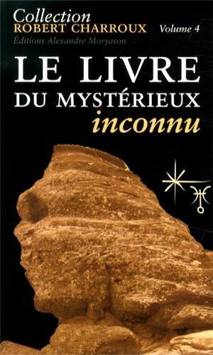 Collection Robert Charroux. Vol. 4. Le livre du mystérieux inconnu