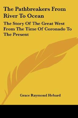 The Pathbreakers From River To Ocean: The Story Of The Great West From The Time Of Coronado To The Present