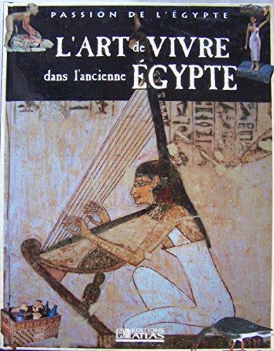 L'art de vivre dans l'ancienne Égypte (Passion de l'Égypte)