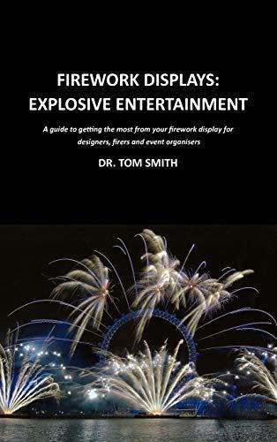 Firework Displays, Explosive Entertainment: A guide to getting the most from your firework display for designers, firers and event organisers