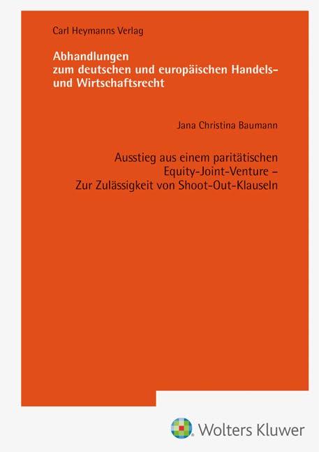 Ausstieg aus einem paritätischen Equity-Joint-Venture Zur Zulässigkeit von Shoot-Out-Klauseln (AHW 259) (Abhandlungen zum deutschen und europäischen Handels- und Wirtschaftsrecht)