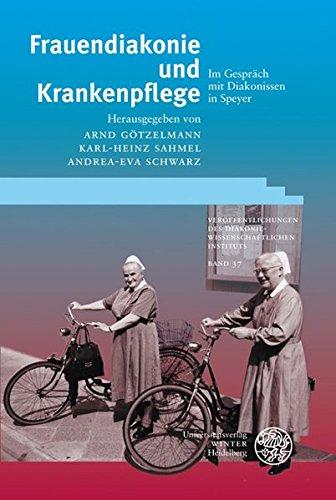 Frauendiakonie und Krankenpflege: Im Gespräch mit Diakonissen in Speyer (Veröffentlichungen des Diakoniewissenschaftlichen Instituts an der Universität Heidelberg)