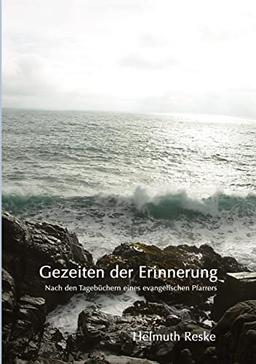 Gezeiten der Erinnerung: Nach den Tagebüchern eines evangelischen Pfarrers