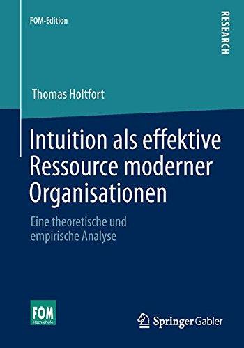 Intuition als effektive Ressource moderner Organisationen: Eine theoretische und empirische Analyse (FOM-Edition)