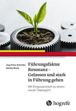 Führungsfaktor Resonanz – Gelassen und stark in Führung gehen: Mit Empowerment zu einem neuen Teamspirit