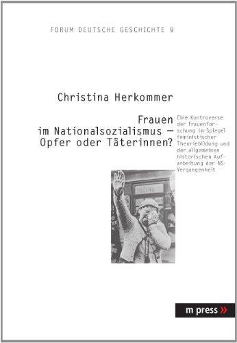 Frauen im Nationalsozialismus - Opfer oder Täterinnen?: Eine Kontroverse der Frauenforschung im Spiegel feministischer Theoriebildung und der allgemeinen historischen Aufarbeitung der NS-Vergangenheit