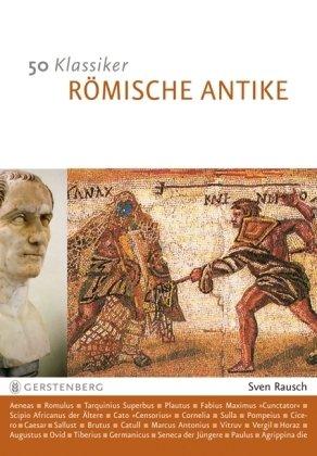 50 Klassiker - Römische Antike: Die bedeutendsten Persönlichkeiten vom Romulus bis Konstantin