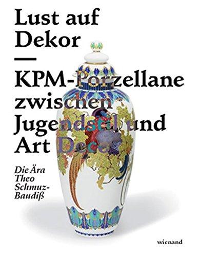 Lust auf Dekor: KPM-Porzellane zwischen Jugendstil und Art Deco Die Ära Theo Schmuz-Baudiß