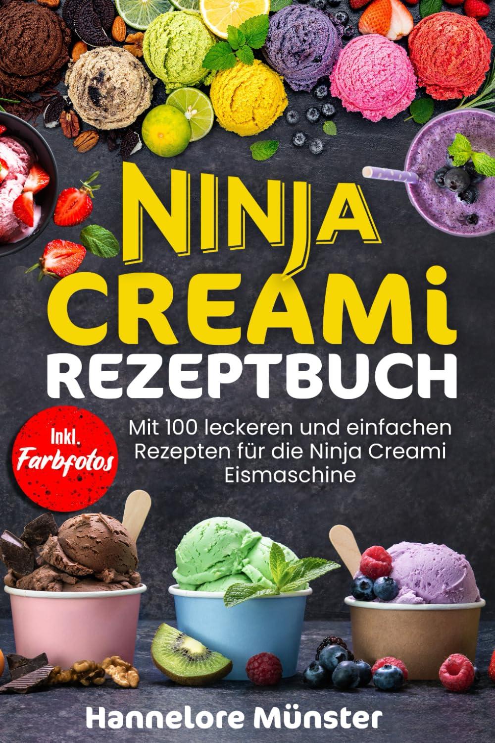 NINJA CREAMI REZEPTBUCH: Mit 100 leckeren und einfachen Rezepten für die Ninja Creami Eismaschine! Inkl. Farbfotos