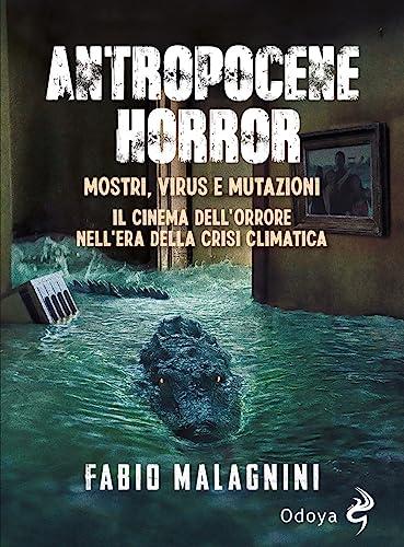 Antropocene horror. Mostri, virus e mutazioni: il cinema dell'orrore nell'era della crisi climatica (Odoya library)