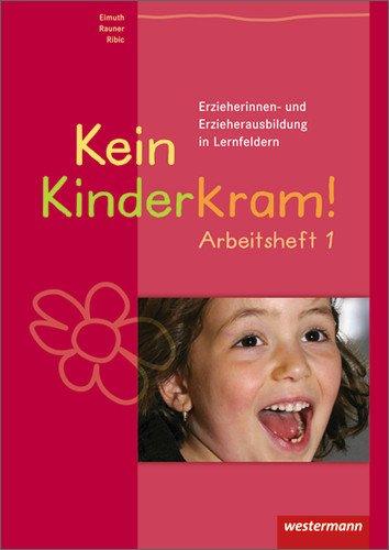 Kein Kinderkram!. Die Erzieherinnen- und Erzieherausbildung in Lernfeldern: Kein Kinderkram!: Band 1: Rollenverständnis, Beziehungen, Handlungskonzepte: Arbeitsheft, 1. Auflage, 2007