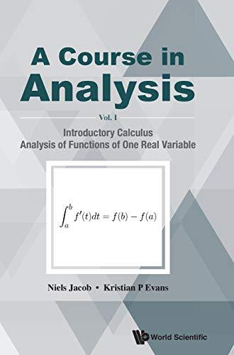 A Course in Analysis: Volume I: Introductory Calculus, Analysis of Functions of One Real Variable