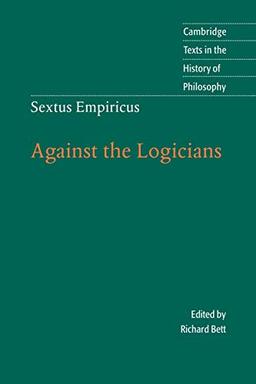 Sextus Empiricus: Against the Logicians (Cambridge Texts in the History of Philosophy)