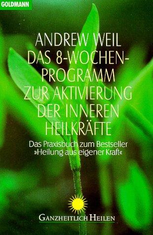 Das Acht- Wochen- Programm zur Aktivierung der inneren Heilkräfte. Praxisbuch zu: Heilung aus eigener Kraft.