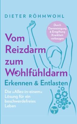 Vom Reizdarm zum Wohlfühldarm: Erkennen & Entlasten - Die "Alles-in-einem" Lösung für ein beschwerdefreies Leben