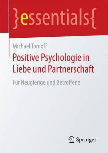 Positive Psychologie in Liebe und Partnerschaft: Für Neugierige und Betroffene (essentials)