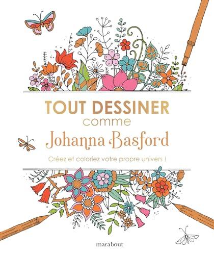 Tout dessiner comme Johanna Basford : créez et coloriez votre propre univers !