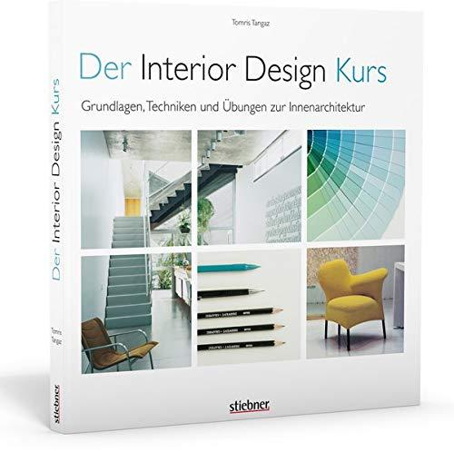 Der Interior Design Kurs: Grundlagen, Techniken und Übungen zur Innenarchitektur